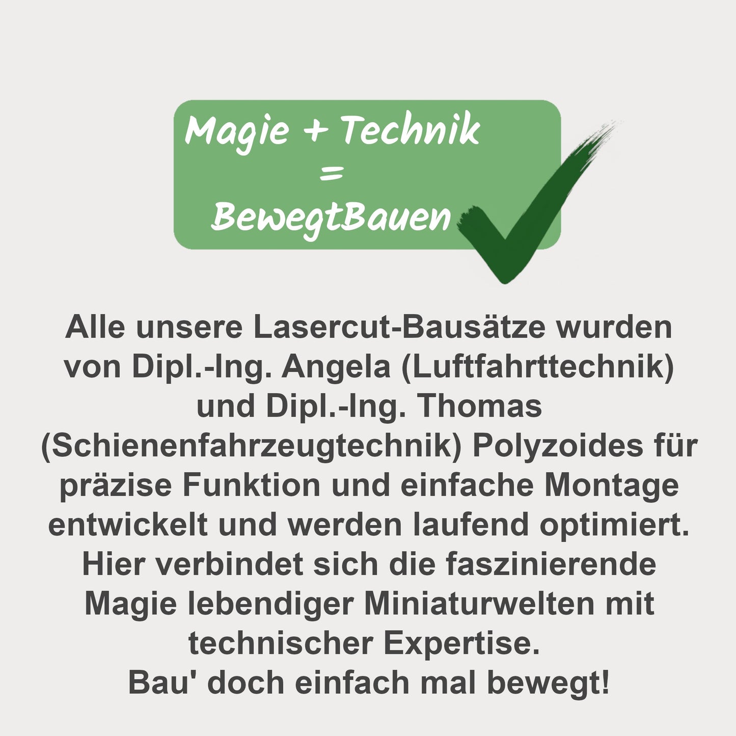 Magie trifft Ingenieur und Technik und daraus entsteht BewegtBauen. EIne Kollektion bei der alle Lasercut-Bausätze von Diplomingenieuren entwickelt, und getestet und laufend optimiert wurden und werden. Die ingenieure hinter Bewegt Bauen Dipl.-Ing Angela Polyzoides und Dipl.-Ing Thomas Polyzoides